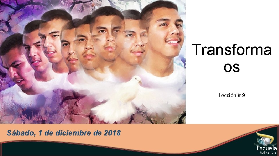 Transforma os Lección # 9 Sábado, 1 de diciembre de 2018 Escuela Sabática 