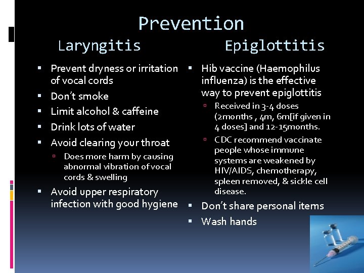 Prevention Laryngitis Epiglottitis Prevent dryness or irritation Hib vaccine (Haemophilus of vocal cords influenza)