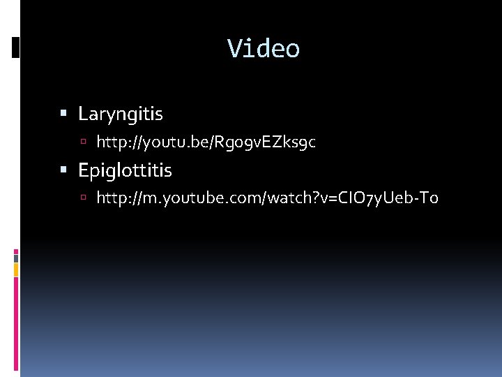 Video Laryngitis http: //youtu. be/Rg 09 v. EZks 9 c Epiglottitis http: //m. youtube.