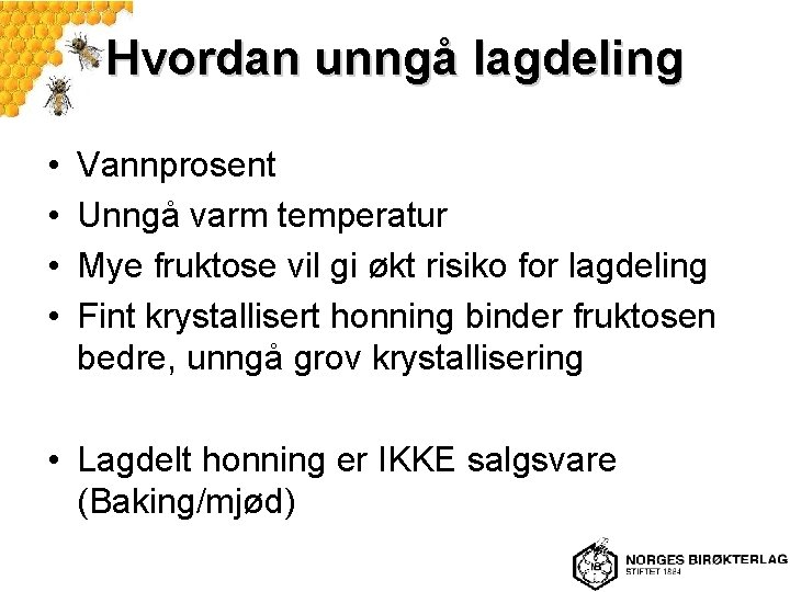 Hvordan unngå lagdeling • • Vannprosent Unngå varm temperatur Mye fruktose vil gi økt