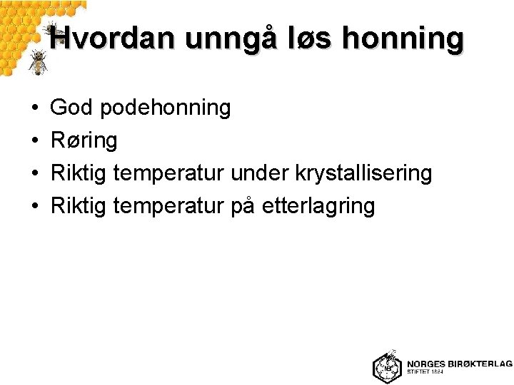 Hvordan unngå løs honning • • God podehonning Røring Riktig temperatur under krystallisering Riktig