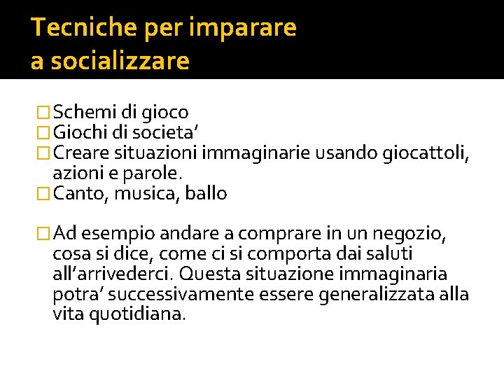 Tecniche per imparare a socializzare �Schemi di gioco �Giochi di societa’ �Creare situazioni immaginarie