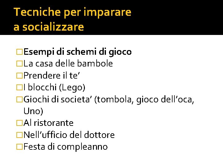 Tecniche per imparare a socializzare �Esempi di schemi di gioco �La casa delle bambole
