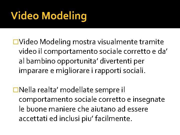 Video Modeling �Video Modeling mostra visualmente tramite video il comportamento sociale corretto e da’