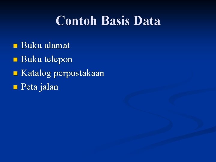 Contoh Basis Data Buku alamat n Buku telepon n Katalog perpustakaan n Peta jalan