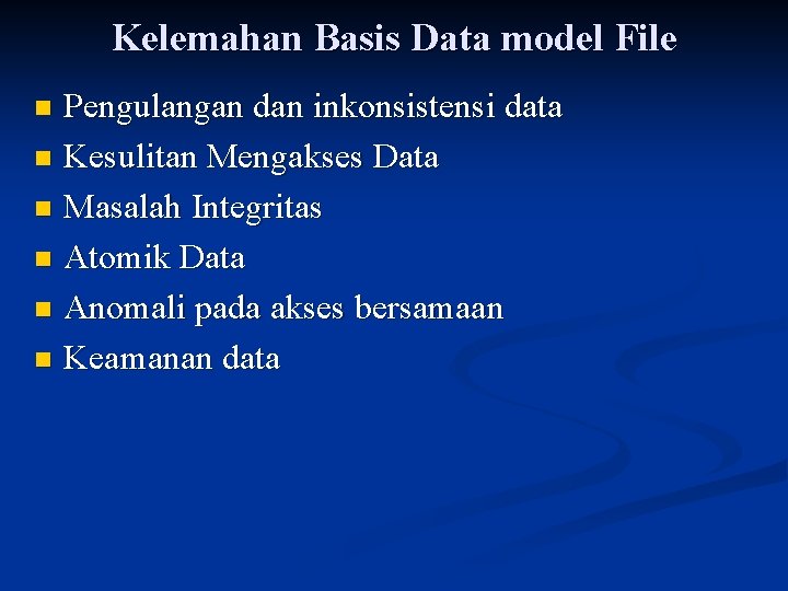 Kelemahan Basis Data model File Pengulangan dan inkonsistensi data n Kesulitan Mengakses Data n