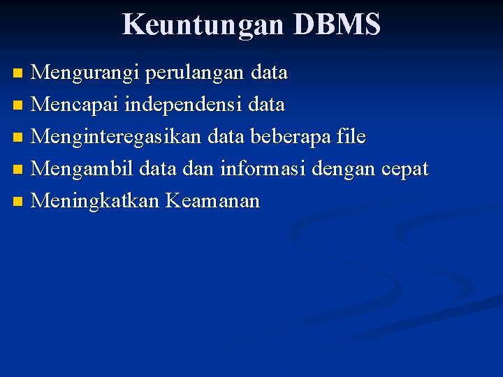 Keuntungan DBMS Mengurangi perulangan data n Mencapai independensi data n Menginteregasikan data beberapa file