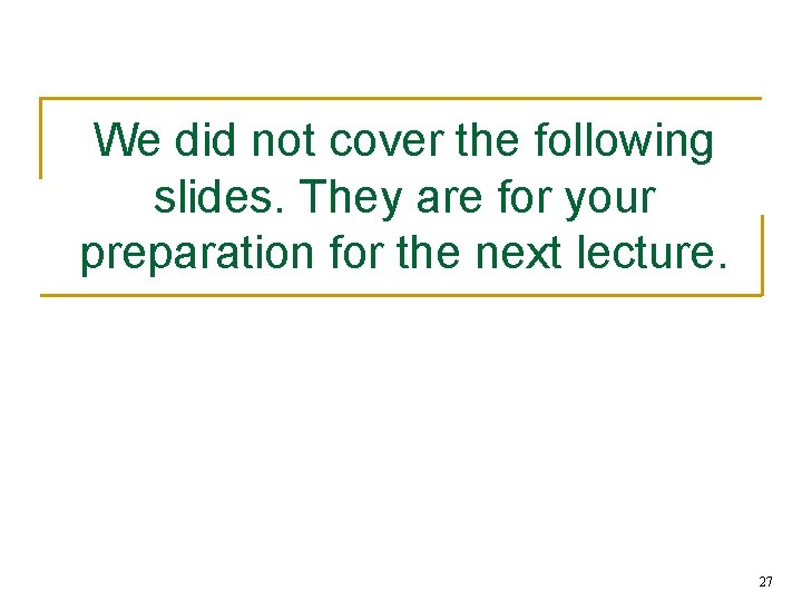 We did not cover the following slides. They are for your preparation for the