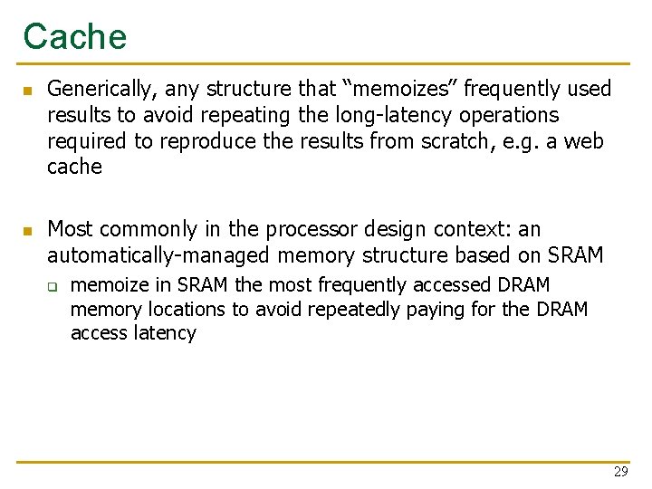 Cache n n Generically, any structure that “memoizes” frequently used results to avoid repeating