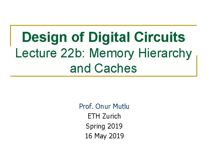 Design of Digital Circuits Lecture 22 b: Memory Hierarchy and Caches Prof. Onur Mutlu
