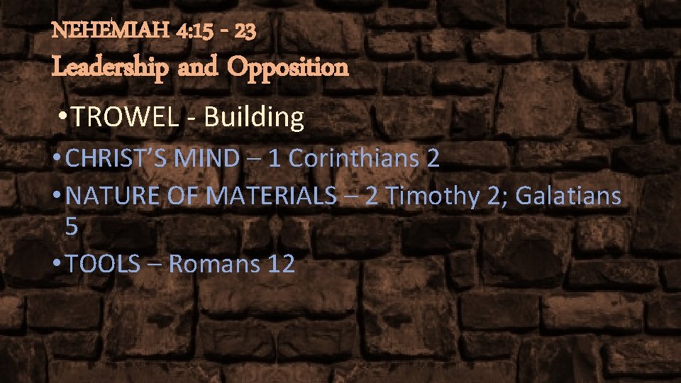 NEHEMIAH 4: 15 - 23 Leadership and Opposition • TROWEL - Building • CHRIST’S