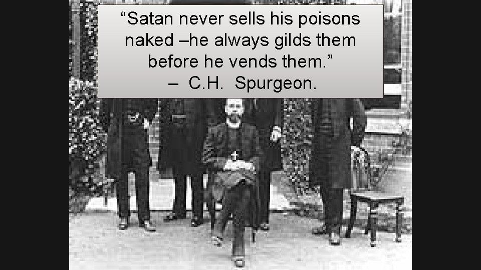 “Satan never sells his poisons naked –he always gilds them before he vends them.