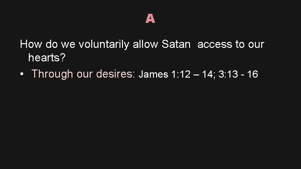 A How do we voluntarily allow Satan access to our hearts? • Through our