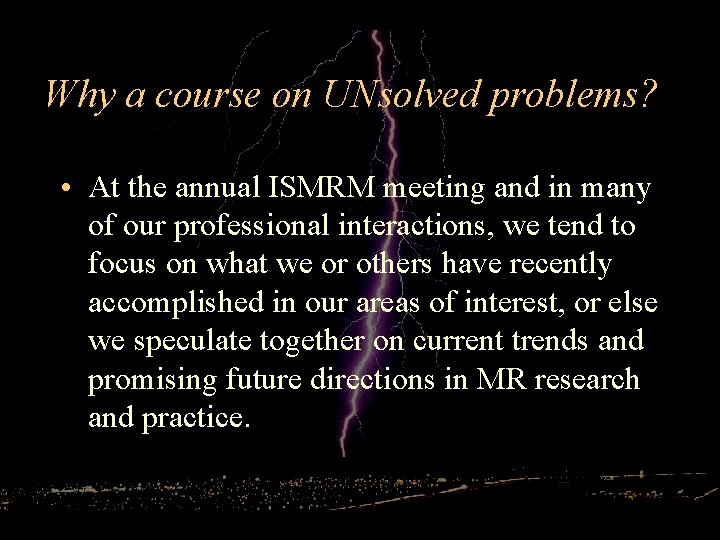 Why a course on UNsolved problems? • At the annual ISMRM meeting and in
