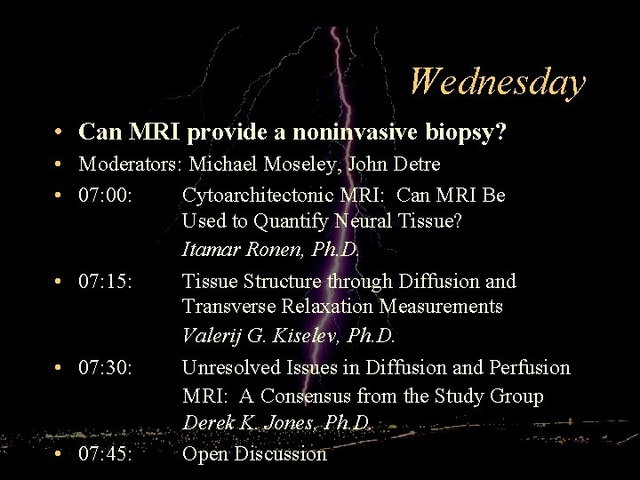 Wednesday • Can MRI provide a noninvasive biopsy? • Moderators: Michael Moseley, John Detre