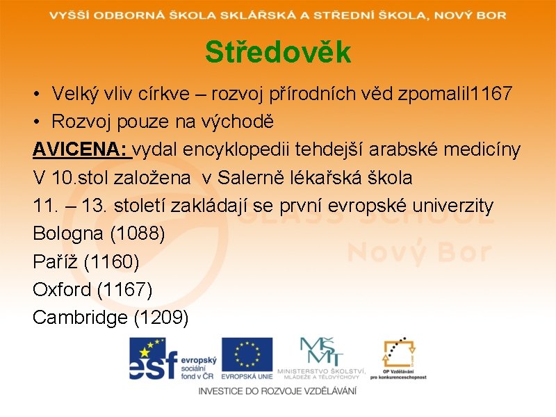 Středověk • Velký vliv církve – rozvoj přírodních věd zpomalil 1167 • Rozvoj pouze