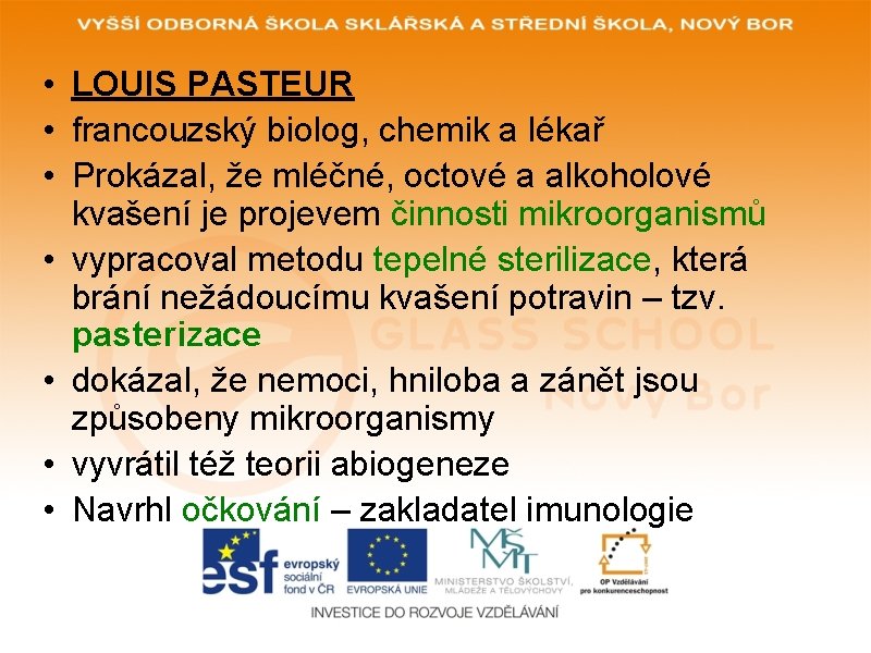  • LOUIS PASTEUR • francouzský biolog, chemik a lékař • Prokázal, že mléčné,