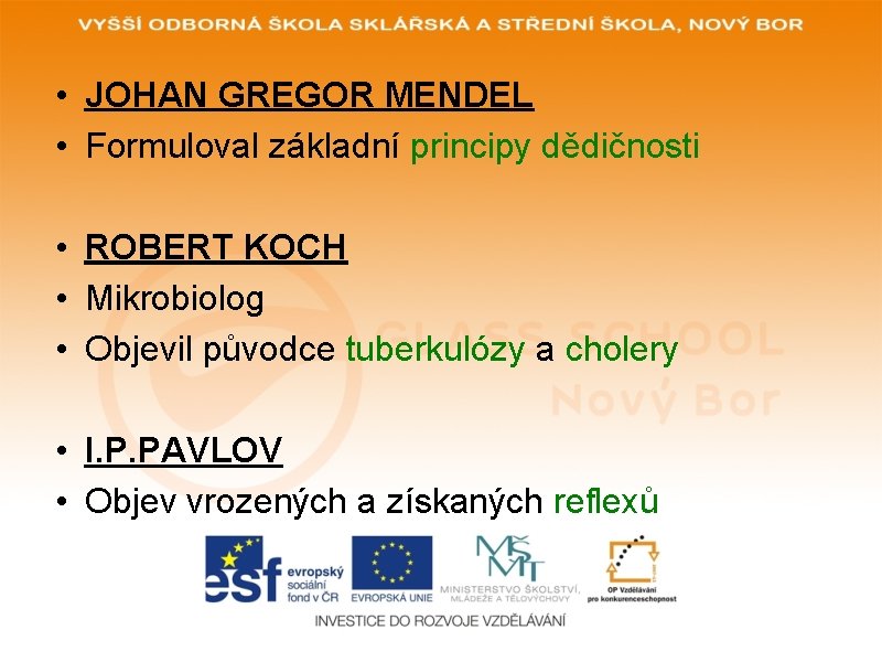  • JOHAN GREGOR MENDEL • Formuloval základní principy dědičnosti • ROBERT KOCH •