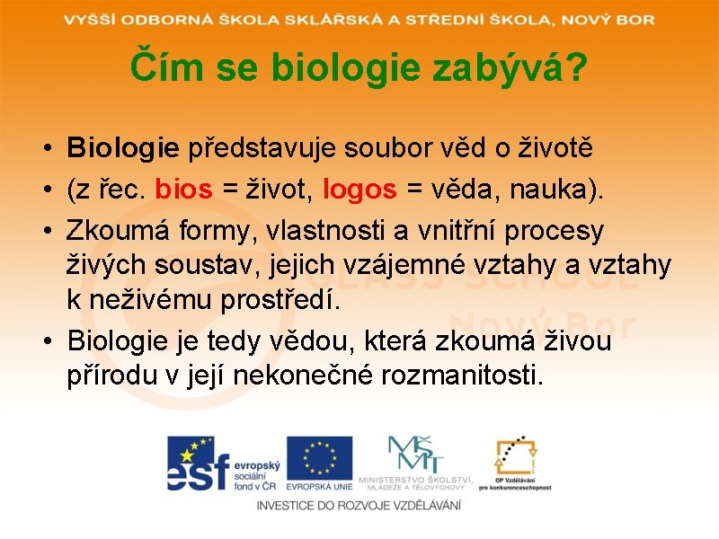 Čím se biologie zabývá? • Biologie představuje soubor věd o životě • (z řec.