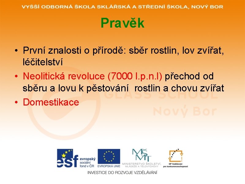 Pravěk • První znalosti o přírodě: sběr rostlin, lov zvířat, léčitelství • Neolitická revoluce