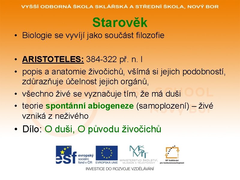 Starověk • Biologie se vyvíjí jako součást filozofie • ARISTOTELES: 384 -322 př. n.