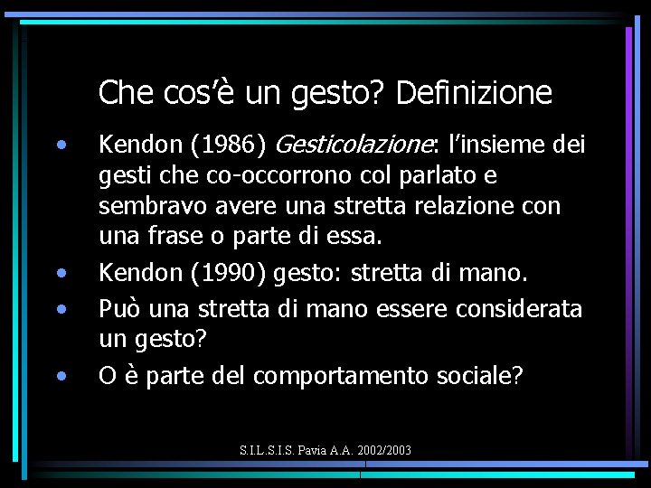 Che cos’è un gesto? Definizione • • Kendon (1986) Gesticolazione: l’insieme dei gesti che