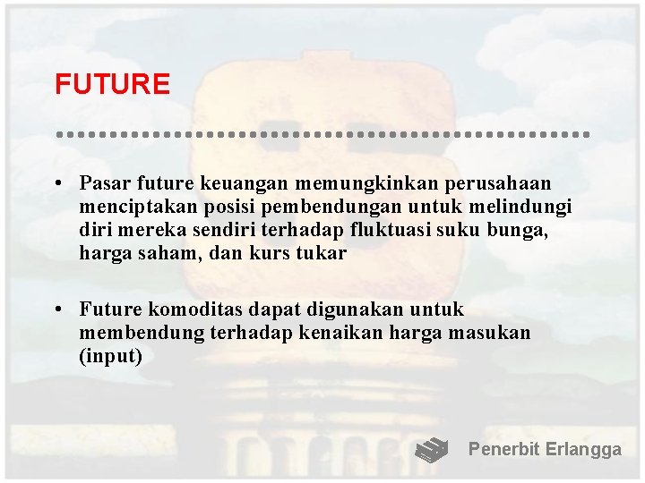 FUTURE • Pasar future keuangan memungkinkan perusahaan menciptakan posisi pembendungan untuk melindungi diri mereka