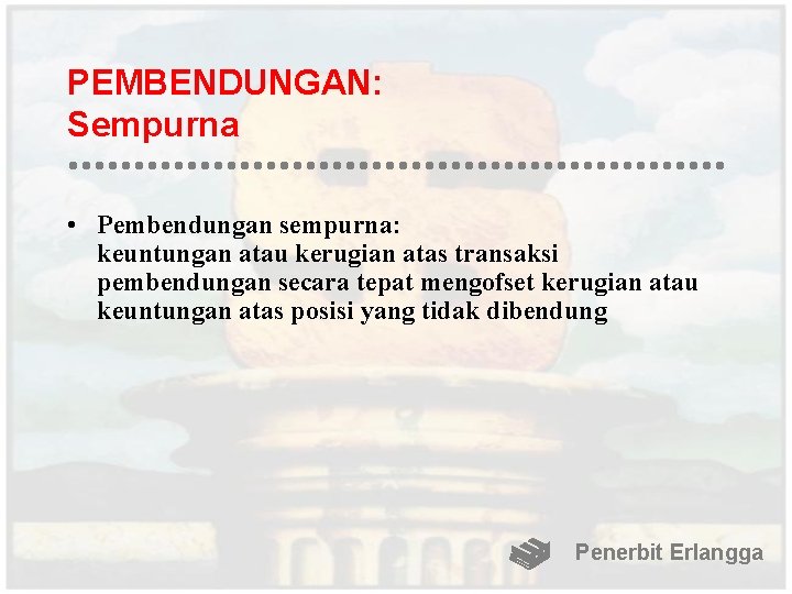 PEMBENDUNGAN: Sempurna • Pembendungan sempurna: keuntungan atau kerugian atas transaksi pembendungan secara tepat mengofset