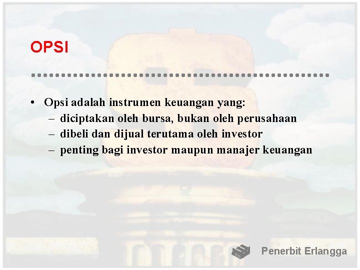 OPSI • Opsi adalah instrumen keuangan yang: – diciptakan oleh bursa, bukan oleh perusahaan