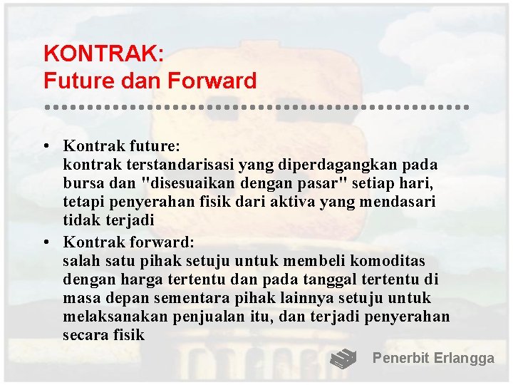 KONTRAK: Future dan Forward • Kontrak future: kontrak terstandarisasi yang diperdagangkan pada bursa dan