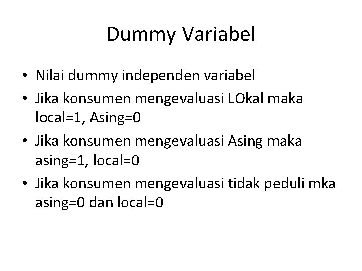 Dummy Variabel • Nilai dummy independen variabel • Jika konsumen mengevaluasi LOkal maka local=1,