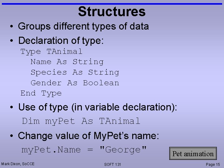 Structures • Groups different types of data • Declaration of type: Type TAnimal Name