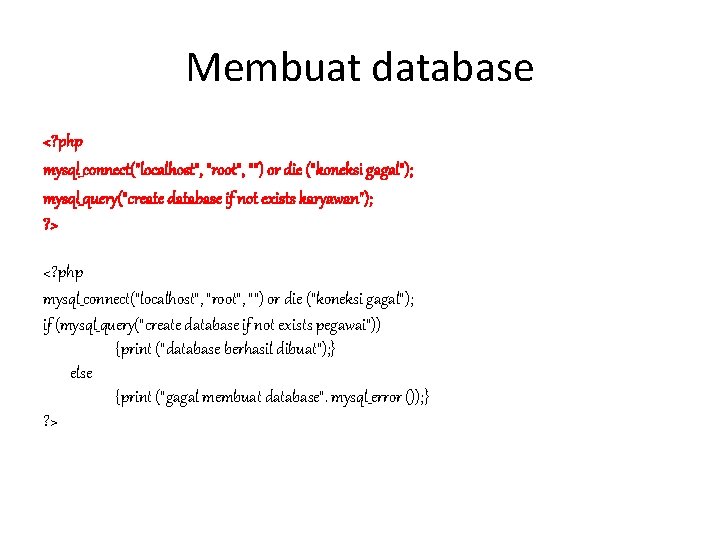 Membuat database <? php mysql_connect("localhost", "root", "") or die ("koneksi gagal"); mysql_query("create database if