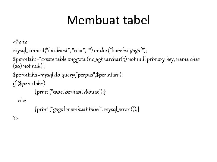 Membuat tabel <? php mysql_connect("localhost", "root", "") or die ("koneksi gagal"); $perintah 1="create table Membuat tabel <? php mysql_connect("localhost", "root", "") or die ("koneksi gagal"); $perintah 1="create table