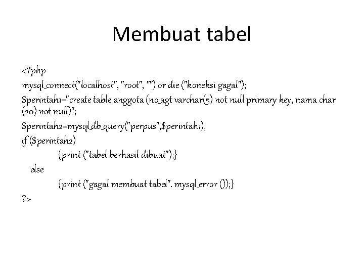 Membuat tabel <? php mysql_connect("localhost", "root", "") or die ("koneksi gagal"); $perintah 1="create table