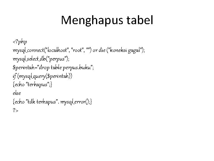 Menghapus tabel <? php mysql_connect("localhost", "root", "") or die ("koneksi gagal"); mysql_select_db("perpus"); $perintah="drop table