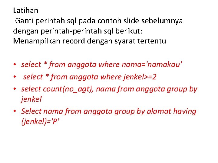 Latihan Ganti perintah sql pada contoh slide sebelumnya dengan perintah-perintah sql berikut: Menampilkan record Latihan Ganti perintah sql pada contoh slide sebelumnya dengan perintah-perintah sql berikut: Menampilkan record