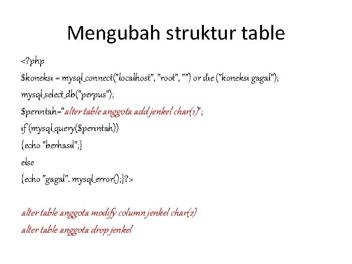 Mengubah struktur table <? php $koneksi = mysql_connect("localhost", "root", "") or die ("koneksi gagal"); Mengubah struktur table <? php $koneksi = mysql_connect("localhost", "root", "") or die ("koneksi gagal");