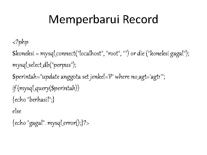 Memperbarui Record <? php $koneksi = mysql_connect("localhost", "root", "") or die ("koneksi gagal"); mysql_select_db("perpus");