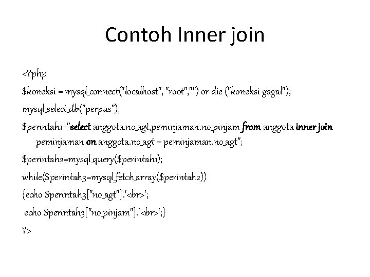 Contoh Inner join <? php $koneksi = mysql_connect("localhost", "root", "") or die ("koneksi gagal"); Contoh Inner join <? php $koneksi = mysql_connect("localhost", "root", "") or die ("koneksi gagal");