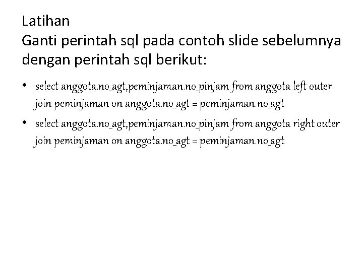 Latihan Ganti perintah sql pada contoh slide sebelumnya dengan perintah sql berikut: • select