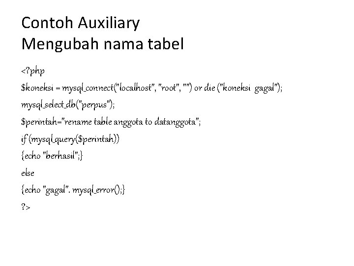 Contoh Auxiliary Mengubah nama tabel <? php $koneksi = mysql_connect("localhost", "root", "") or die