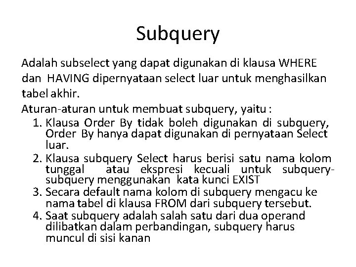 Subquery Adalah subselect yang dapat digunakan di klausa WHERE dan HAVING dipernyataan select luar