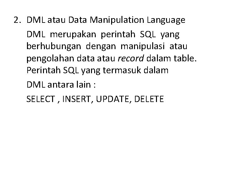 2. DML atau Data Manipulation Language DML merupakan perintah SQL yang berhubungan dengan manipulasi 2. DML atau Data Manipulation Language DML merupakan perintah SQL yang berhubungan dengan manipulasi