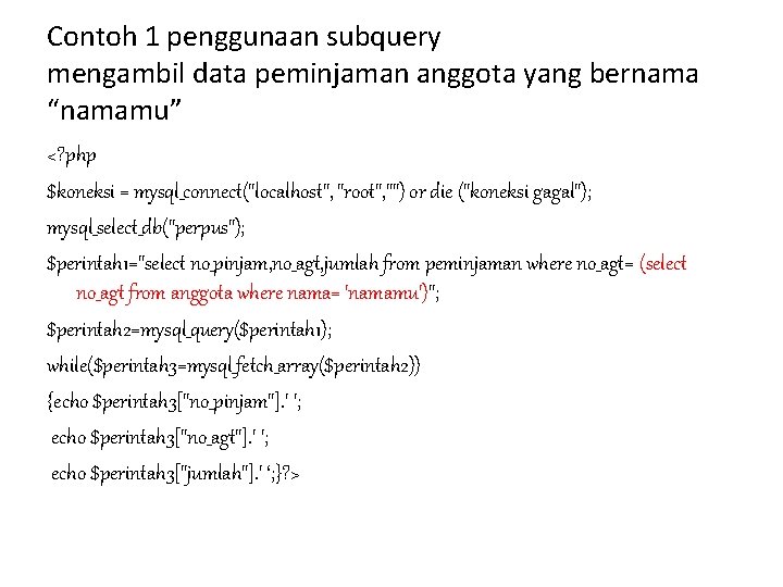 Contoh 1 penggunaan subquery mengambil data peminjaman anggota yang bernama “namamu” <? php $koneksi