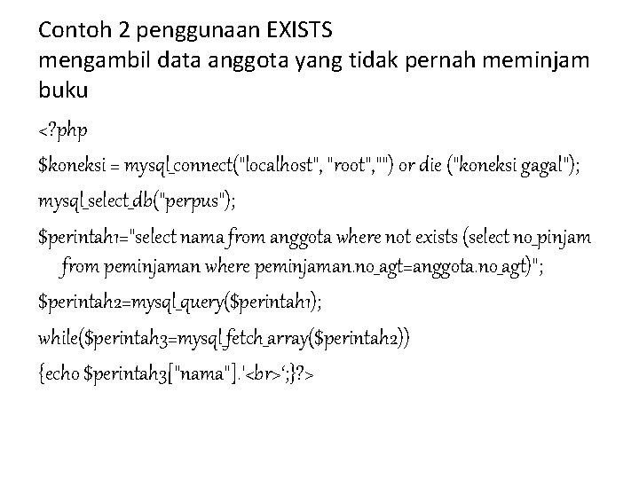 Contoh 2 penggunaan EXISTS mengambil data anggota yang tidak pernah meminjam buku <? php Contoh 2 penggunaan EXISTS mengambil data anggota yang tidak pernah meminjam buku <? php