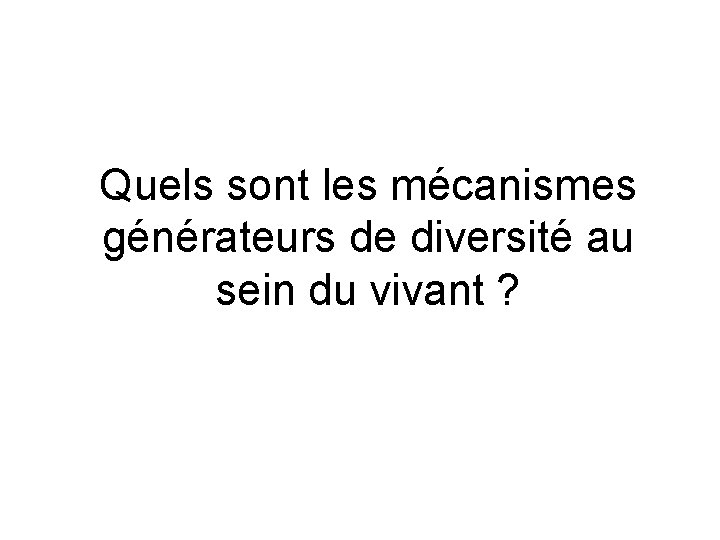 Quels sont les mécanismes générateurs de diversité au sein du vivant ? 