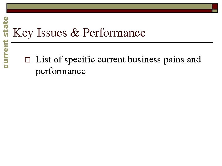 current state Key Issues & Performance o List of specific current business pains and