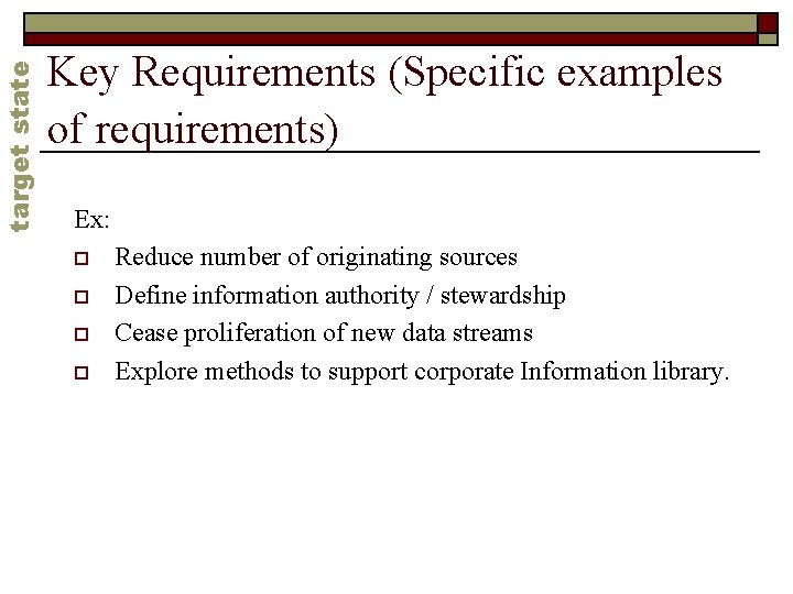 target state Key Requirements (Specific examples of requirements) Ex: o o Reduce number of