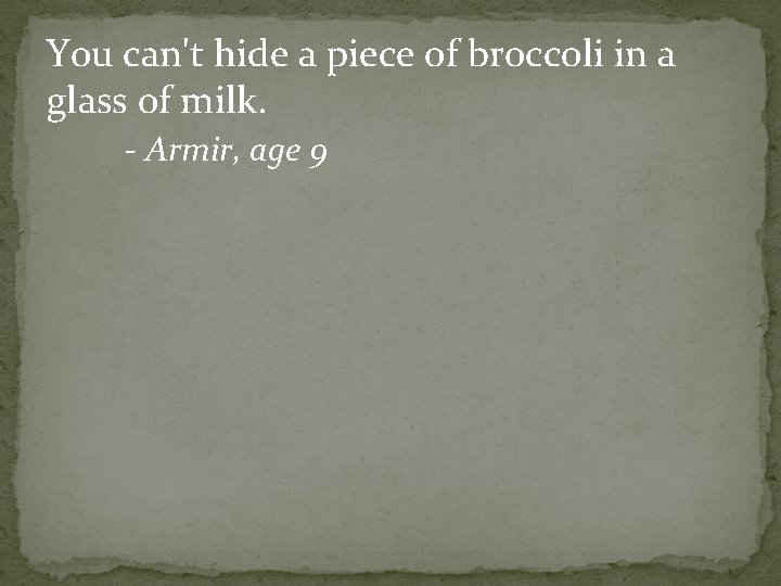 You can't hide a piece of broccoli in a glass of milk. - Armir,